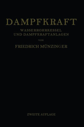 Dampfkraft: Berechnung Und Bau Von Wasserrohrkesseln Und Ihre Stellung in Der Energieerzeugung. Ein Handbuch F?r Den Praktischen G