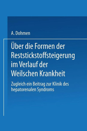 ?ber Die Formen Der Reststickstoffsteigerung Im Verlauf Der Weilschen Krankheit: Zugleich Ein Beitrag Zur Klinik Des Hepato-Renalen Syndroms