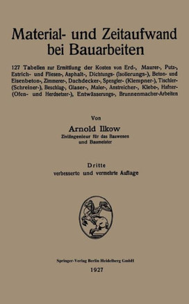 Material- Und Zeitaufwand Bei Bauarbeiten: 127 Tabellen Zur Ermittlung Der Kosten Von Erd-, Maurer-, Putz-, Estrich- Und Fliesen-, Asphalt-, Dichtungs
