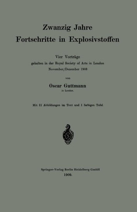 Zwanzig Jahre Fortschritte in Explosivstoffen: Vier Vortr?ge Gehalten in Der Royal Society of Arts in London November/Dezember 1908