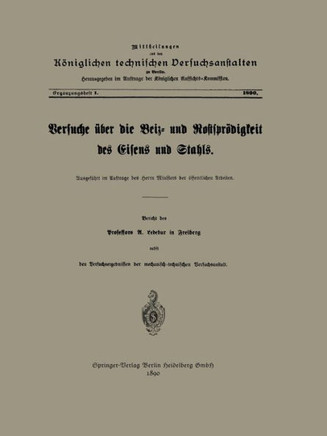 Versuche ?ber Die Beiz- Und Rostspr?digkeit Des Eisens Und Stahls: Ausgef?hrt Im Auftrage Des Herrn Ministers Der ?ffentlichen Arbeiten