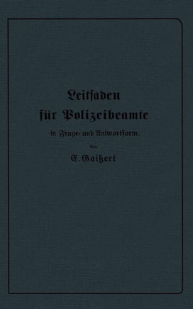 Leitfaden F?r Polizeibeamte in Frage- Und Antwortform: F?r Den Unterricht in Polizeischulen Und Polizeifortbildungsschulen, Sowie Zum Selbstunterricht