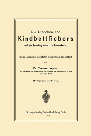 Die Ursachen Des Kindbettfiebers Und Ihre Entdeckung Durch I. Ph. Semmelweis: Einem Allgemein Gebildeten Leserkreise Geschildert