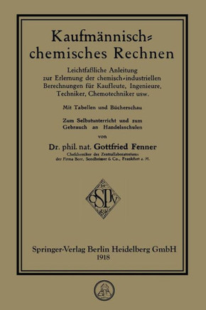 Kaufm?nnisch-Chemisches Rechnen: Leichtfa?liche Anleitung Zur Erlernung Der Chemisch-Industriellen Berechnungen F?r Kaufleute, Ingenieure, Techniker,