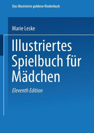 Illustriertes Spielbuch F?r M?dchen: Unterhaltende Und Anregende Belustigungen, Spiele Und Besch?ftigungen F?r K?rper Und Geist, Im Zimmer Sowie Im Fr