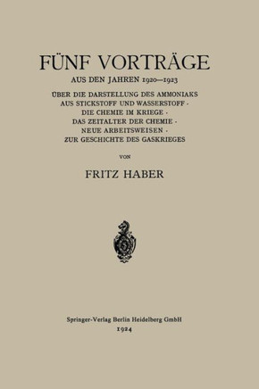 F?nf Vortr?ge Aus Den Jahren 1920-1923: ?ber Die Darstellung Des Ammoniaks Aus Stickstoff Und Wasserstoff - Die Chemie Im Kriege - Das Zeitalter Der C