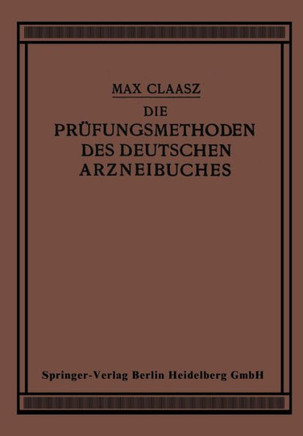 Die Pr?fungsmethoden Des Deutschen Arzneibuches: Zum Gebrauch in Apotheken Und Bei Apothekenrevisionen Sowie F?r Eleven Und Studierende Der Pharmazie