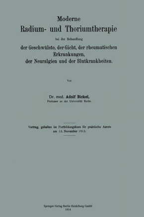 Moderne Radium- Und Thoriumtherapie Bei Der Behandlung Der Geschw?lste, Der Gicht, Der Rheumatischen Erkrankungen, Der Neuralgien Und Der Blutkrankhei
