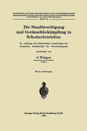 Die Staubbeseitigung Und Ger?uschbek?mpfung in Schotterbetrieben: Im Auftrage Des Technischen Ausschusses Der Deutschen Gesellschaft F?r Gewerbehygien