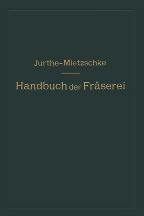 Handbuch Der Fr?serei: Kurzgefa?tes Lehr- Und Nachschlagebuch F?r Den Allgemeinen Gebrauch in Bureau Und Werkstatt