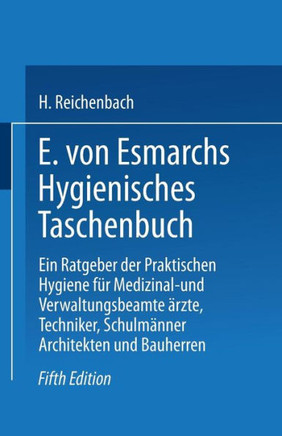 E. Von Esmarchs Hygienisches Taschenbuch: Ein Ratgeber Der Praktischen Hygiene F?r Medizinal- Und Verwaltungsbeamte ?rzte, Techniker, Schulm?nner Arch