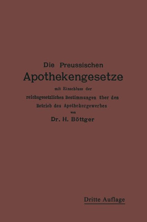 Die Preu?ischen Apothekengesetze: Mit Einschlu? Der Reichsgesetzlichen Bestimmungen ?ber Den Betrieb Des Apothekergewerbes