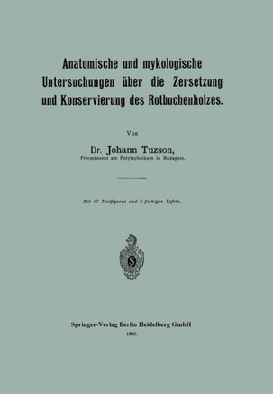 Anatomische Und Mykologische Untersuchungen ?ber Die Zersetzung Und Konservierung Des Rotbuchenholzes