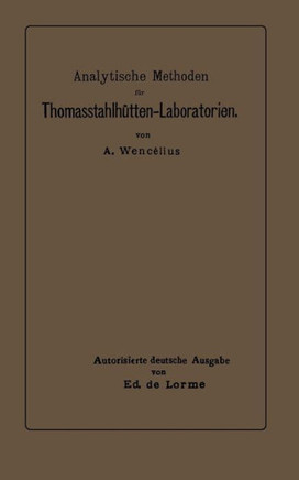 Analytische Methoden F?r Thomasstahlh?tten-Laboratorien: Zum Gebrauche F?r Chemiker Und Laboranten