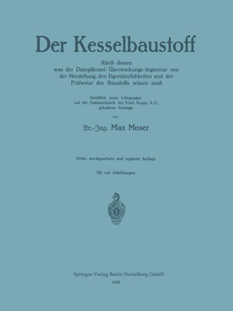 Der Kesselbaustoff: Abri? Dessen Was Der Dampfkessel-?berwachungs-Ingenieur Von Der Herstellung, Den Eigent?mlichkeiten Und Der Pr?fweise