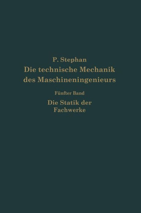 Die Technische Mechanik Des Maschineningenieurs Mit Besonderer Ber?cksichtigung Der Anwendungen: F?nfter Band: Die Statik Der Fachwerke