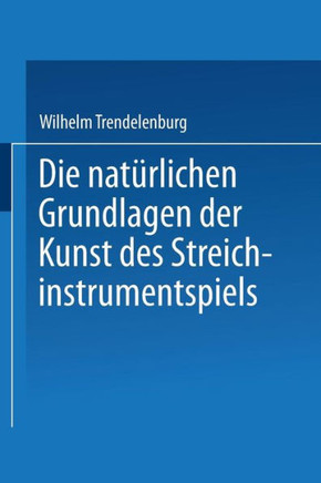Die Nat?rlichen Grundlagen Der Kunst Des Streichinstrumentspiels