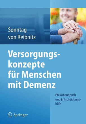 Versorgungskonzepte F?r Menschen Mit Demenz: Praxishandbuch Und Entscheidungshilfe