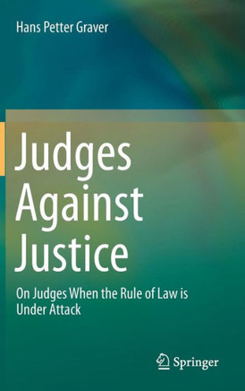 Judges Against Justice: On Judges When the Rule of Law Is Under Attack