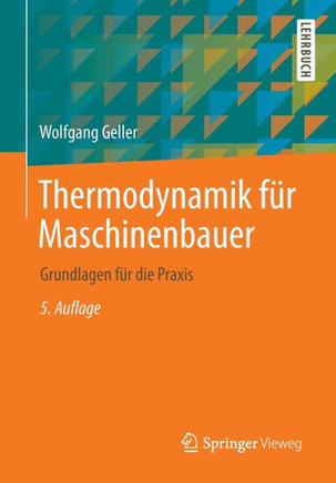 Thermodynamik F?r Maschinenbauer: Grundlagen F?r Die PRAXIS