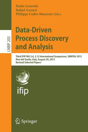 Data-Driven Process Discovery and Analysis: Third Ifip Wg 2.6, 2.12 International Symposium, Simpda 2013, Riva del Garda, Italy, August 30, 2013, Revi