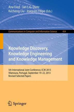 Knowledge Discovery, Knowledge Engineering and Knowledge Management: 5th International Joint Conference, Ic3k 2013, Vilamoura, Portugal, September 19-