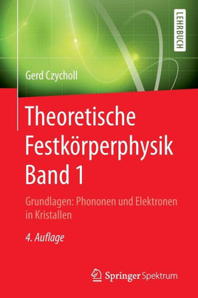 Theoretische Festk?rperphysik Band 1: Grundlagen: Phononen Und Elektronen in Kristallen