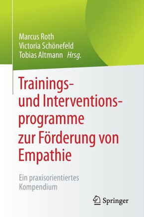 Trainings- Und Interventionsprogramme Zur F?rderung Von Empathie: Ein Praxisorientiertes Kompendium