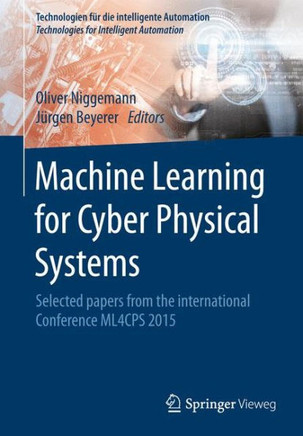 Machine Learning for Cyber Physical Systems: Selected Papers from the International Conference Ml4cps 2015