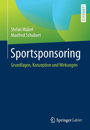 Sportsponsoring: Grundlagen, Konzeption Und Wirkungen