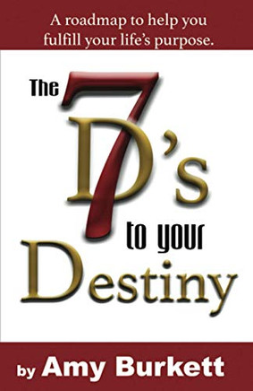 The 7 D's to Your Destiny: A Roadmap to Help You Fulfill Your Life's Purpose.