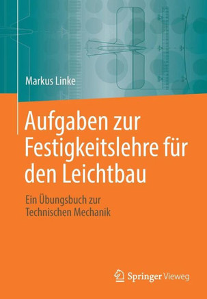 Aufgaben Zur Festigkeitslehre F?r Den Leichtbau: Ein ?bungsbuch Zur Technischen Mechanik