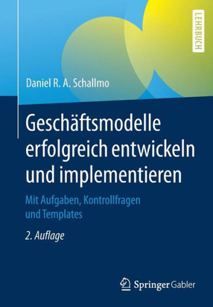 Gesch?ftsmodelle Erfolgreich Entwickeln Und Implementieren: Mit Aufgaben, Kontrollfragen Und Templates