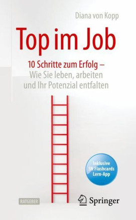 Top Im Job - Wie Sie Leben, Arbeiten Und Ihr Potenzial Entfalten: 10 Schritte Zum Erfolg