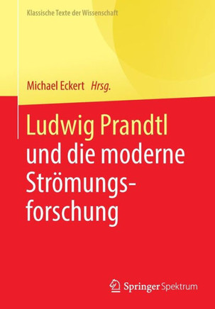 Ludwig Prandtl Und Die Moderne Str?mungsforschung: Ausgew?hlte Texte Zum Grenzschichtkonzept Und Zur Turbulenztheorie