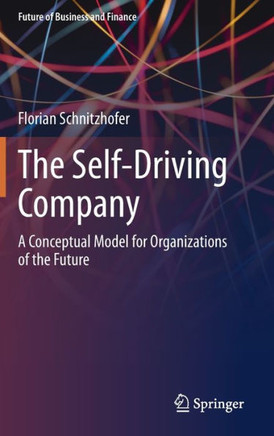 The Self-Driving Company: A Conceptual Model for Organizations of the Future