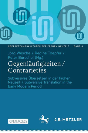 Gegenl?ufigkeiten / Contrarieties: Subversives ?bersetzen in Der Fr?hen Neuzeit / Subversive Translation in the Early Modern Period