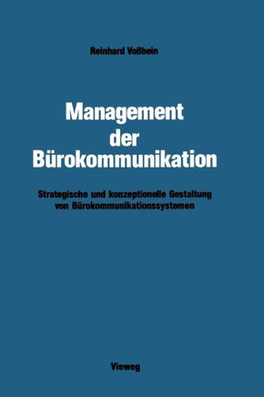 Management Der B?rokommunikation: Strategische Und Konzeptionelle Gestaltung Von B?rokommunikationssystemen