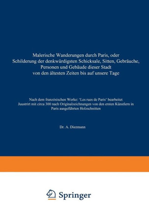 Malerische Wanderungen Durch Paris, Oder Schilderung Der Denkw?rdigsten Schicksale, Sitten, Gebr?uche, Personen Und Geb?ude Dieser Stadt Von Den ?ltes