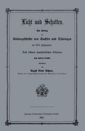 Licht Und Schatten: Ein Beitrag Zur Culturgeschichte Von Sachsen Und Th?ringen Im XVI. Jahrhunderte. Nach Seltenen Handschriftlichen Urkun