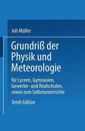 Grundri? Der Physik Und Meteorologie: F?r Lyceen, Gymnasien, Gewerbe- Und Realschulen, Sowie Zum Selbstunterrichte