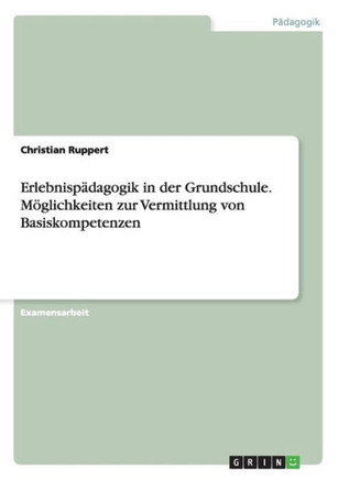 Erlebnisp?dagogik in der Grundschule. M?glichkeiten zur Vermittlung von Basiskompetenzen