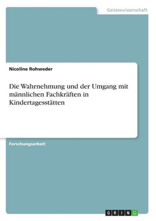 Die Wahrnehmung und der Umgang mit m?nnlichen Fachkr?ften in Kindertagesst?tten