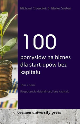100 pomysl?w na biznes dla start-up?w bez kapitalu: Tom 2 serii: Rozpoczęcie dzialalności bez kapitalu