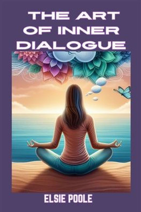 The Art of Inner Dialogue: Mastering Self-Talk for Personal Growth and Empowerment (2024 Guide for Beginners)