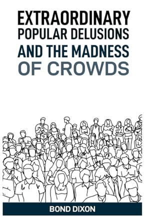 Extraordinary Popular Delusions and the Madness of Crowds: Uncovering the History and Psychology of Mass Hysteria and Collective Obsessions (2024)
