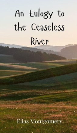 An Eulogy to the Ceaseless River