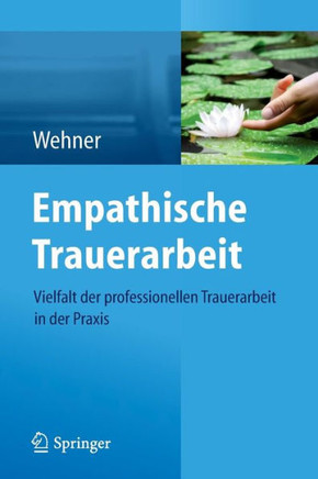 Empathische Trauerarbeit: Vielfalt Der Professionellen Trauerarbeit in Der PRAXIS