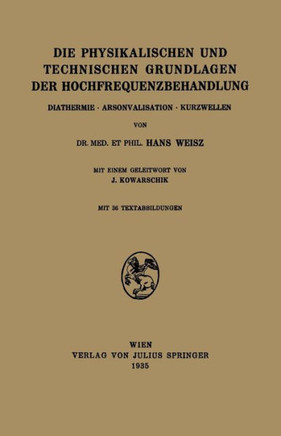 Die Physikalischen Und Technischen Grundlagen Der Hochfrequenzbehandlung: Diathermie - Arsonvalisation - Kurzwellen