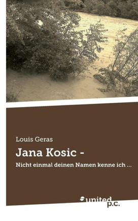 Jana Kosic -: Nicht einmal deinen Namen kenne ich ...